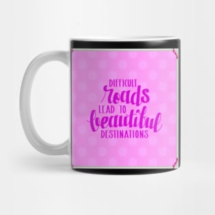 Difficult Roads Lead To Beautiful Destinations Mug